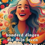 Honderd dingen die mijn leven mooier maken